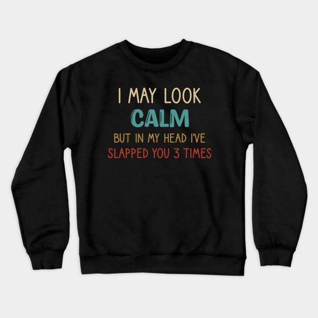 I May Look Calm But In My Head, I've Slapped You 3 Times Crewneck Sweatshirt by WassilArt